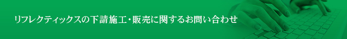 リフレクティックスの下請施工・販売に関するお問い合わせ